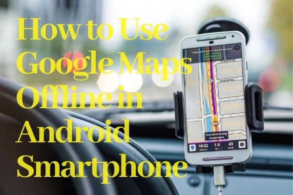 How to Use Google Maps Offline in Android Smartphones