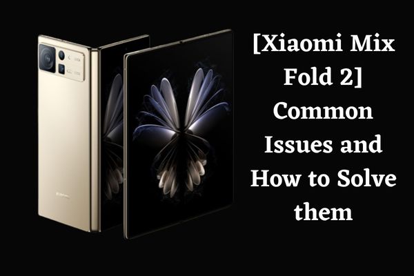 Xiaomi Mix Fold 2 Common Issues and How to Solve them - 85