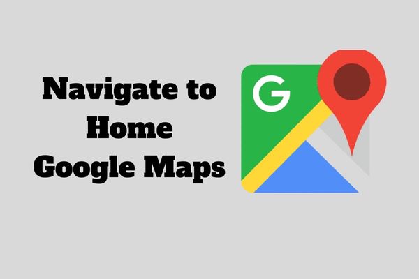 Navigate to Home Google Maps