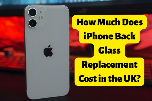 How much does iPhone Back Glass Replacement Cost in the UK  - 34