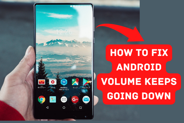 How to Fix Android Volume Keeps Going Down