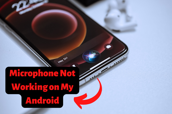 Microphone Not Working on My Android; Here's how to fix it