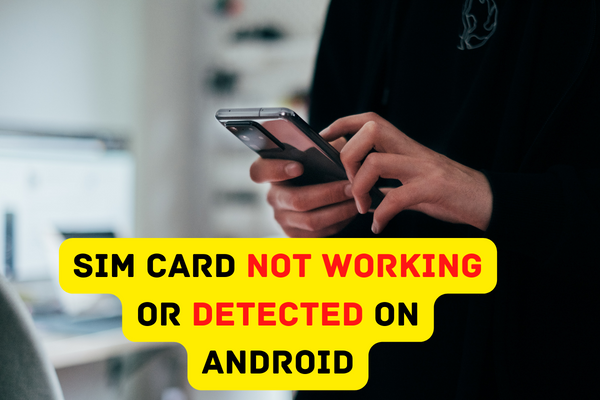 SIM Card Not Working or Detected on Android
