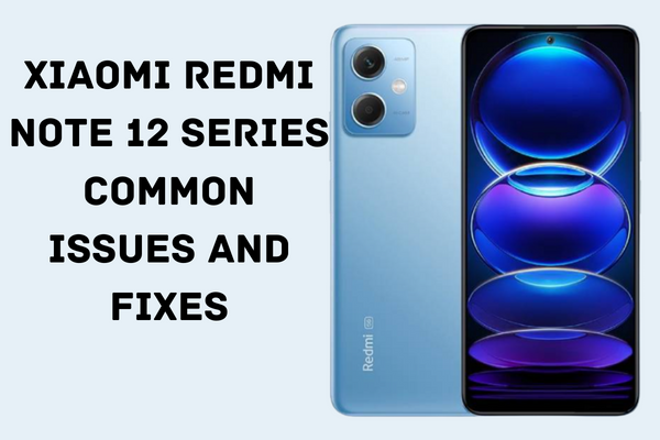 Xiaomi Redmi Note 12 Series Common Issues and Fixes