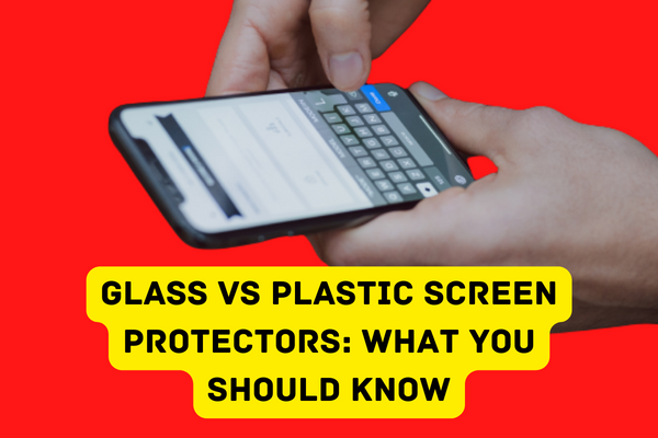 Glass vs Plastic Screen Protectors What You Should Know