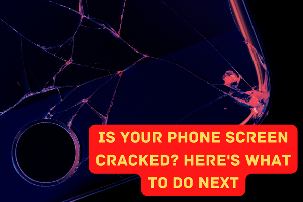 Is Your Phone Screen Cracked Here's What to Do Next