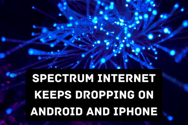 Spectrum Internet Keeps Dropping on Android and iPhone