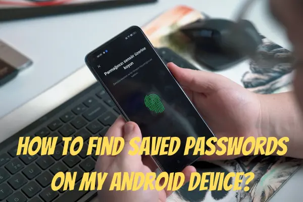 Find Saved Passwords on My Android Device