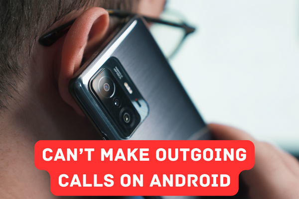 Fix can’t make outgoing calls on Android