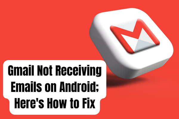 Gmail not receiving emails on Android; Here's How to Fix