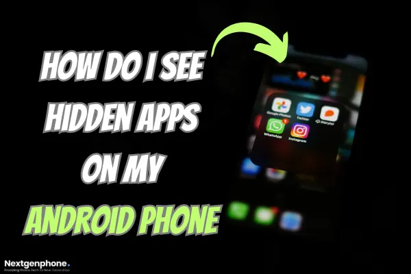 How do I see hidden apps on my Android Smartphone - Nextgenphone
