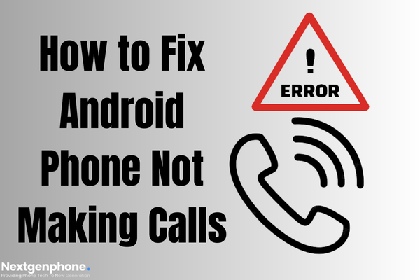 How to Fix Android Phone Not Making Calls