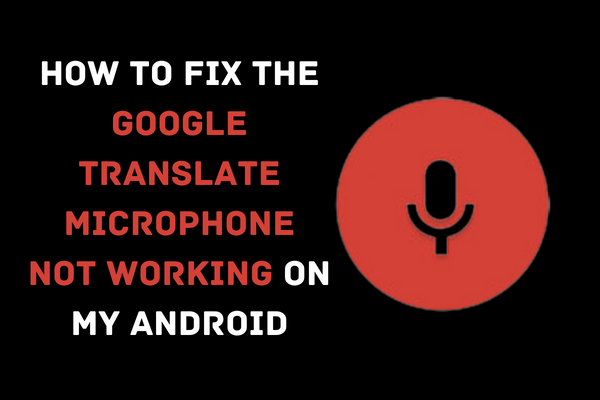 How to fix the Google Translate microphone not working on my Android