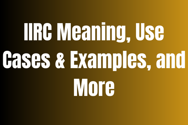 IIRC Meaning, Use Cases & Examples, and More