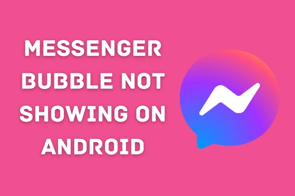 Messenger Bubble Not Showing on Android