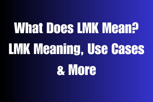 What Does LMK Mean LMK Meaning, Use Cases & More